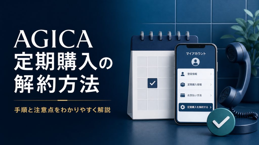 AGICA定期購入の解約方法と手順・注意点を示すイメージ